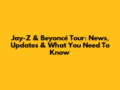 Jay-Z & Beyoncé Tour: News, Updates & What You Need To Know
