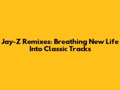 Jay-Z Remixes: Breathing New Life Into Classic Tracks