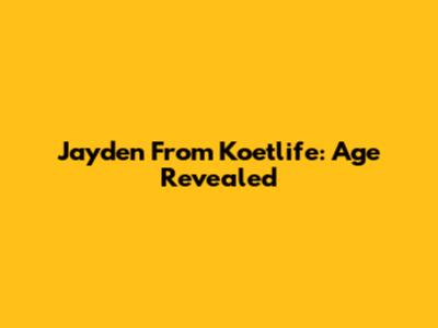 Jayden From Koetlife: Age Revealed