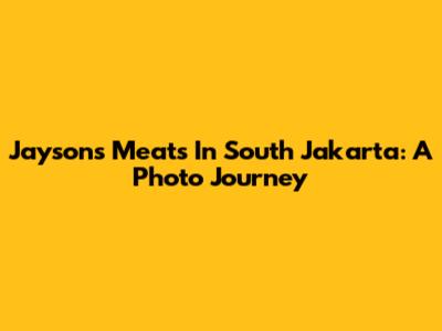 Jayson's Meats In South Jakarta: A Photo Journey