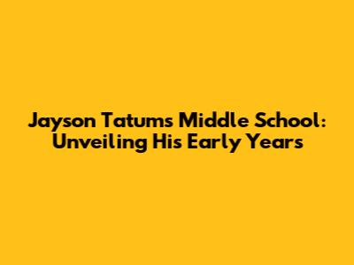Jayson Tatum's Middle School: Unveiling His Early Years