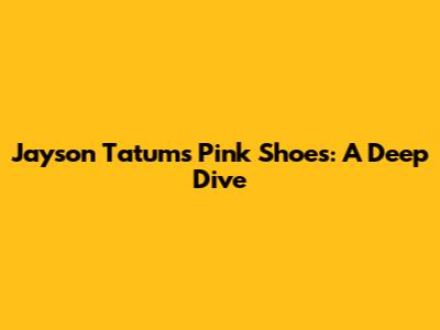 Jayson Tatum's Pink Shoes: A Deep Dive