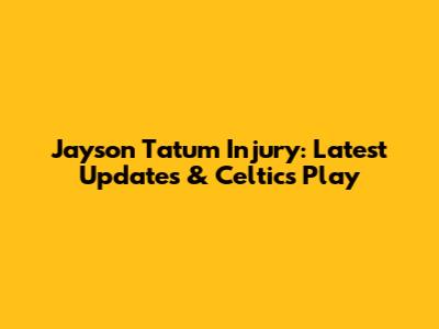 Jayson Tatum Injury: Latest Updates & Celtics' Play