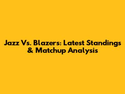 Jazz Vs. Blazers: Latest Standings & Matchup Analysis