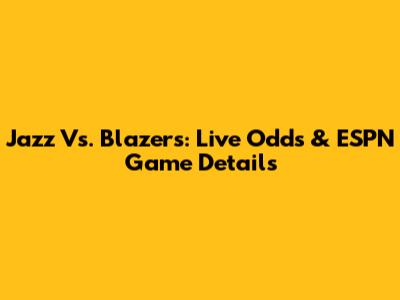 Jazz Vs. Blazers: Live Odds & ESPN Game Details