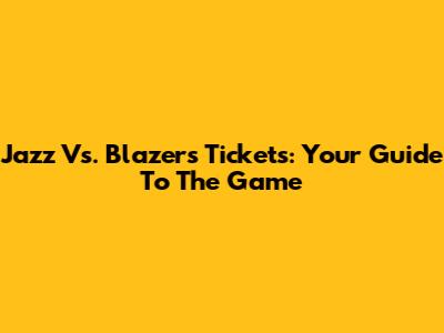 Jazz Vs. Blazers Tickets: Your Guide To The Game