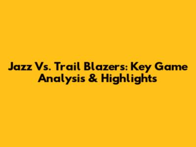 Jazz Vs. Trail Blazers: Key Game Analysis & Highlights