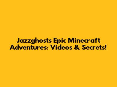 Jazzghost's Epic Minecraft Adventures: Videos & Secrets!