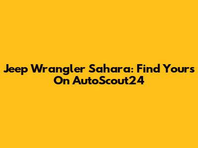 Jeep Wrangler Sahara: Find Yours On AutoScout24