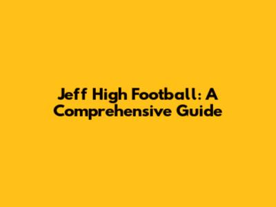 Jeff High Football: A Comprehensive Guide