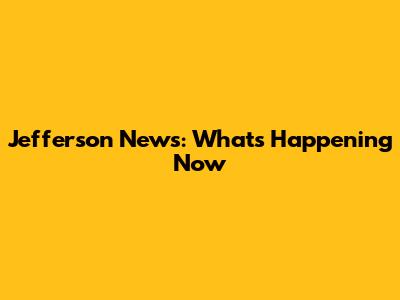 Jefferson News: What's Happening Now