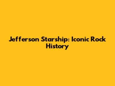 Jefferson Starship: Iconic Rock History
