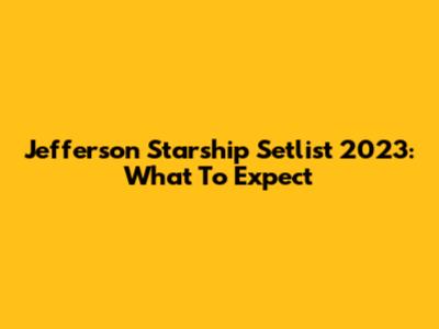 Jefferson Starship Setlist 2023: What To Expect