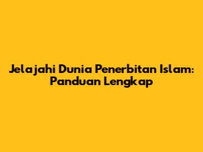 Jelajahi Dunia Penerbitan Islam: Panduan Lengkap