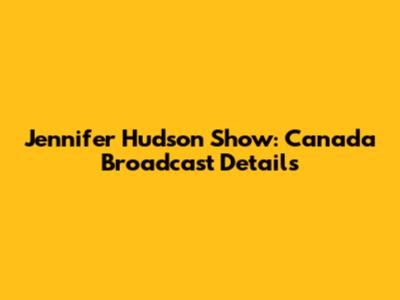 Jennifer Hudson Show: Canada Broadcast Details