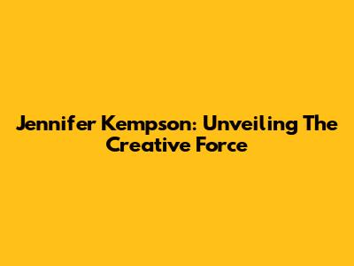 Jennifer Kempson: Unveiling The Creative Force