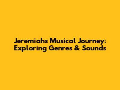 Jeremiah's Musical Journey: Exploring Genres & Sounds