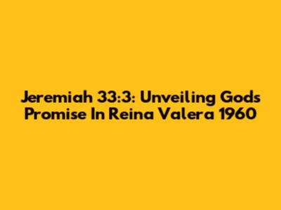 Jeremiah 33:3: Unveiling God's Promise In Reina Valera 1960