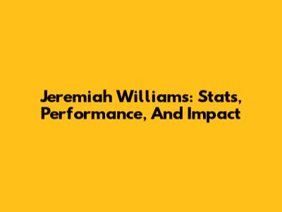 Jeremiah Williams: Stats, Performance, And Impact