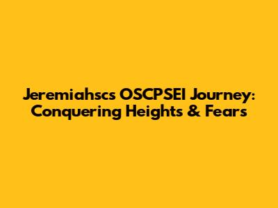 Jeremiahsc's OSCPSEI Journey: Conquering Heights & Fears
