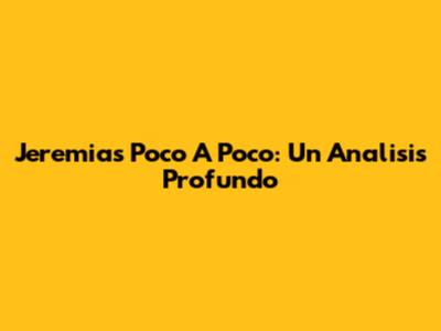 Jeremias "Poco A Poco": Un Analisis Profundo