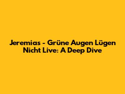 Jeremias - Grüne Augen Lügen Nicht Live: A Deep Dive