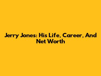 Jerry Jones: His Life, Career, And Net Worth