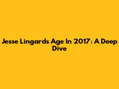 Jesse Lingard's Age In 2017: A Deep Dive