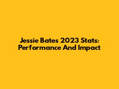 Jessie Bates 2023 Stats: Performance And Impact