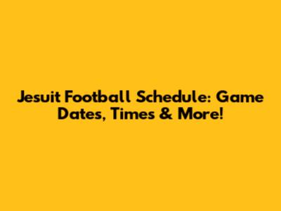 Jesuit Football Schedule: Game Dates, Times & More!
