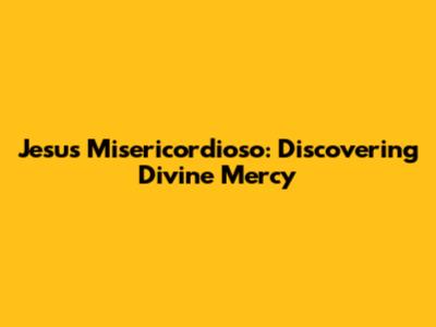 Jesus Misericordioso: Discovering Divine Mercy