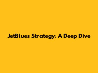 JetBlue's Strategy: A Deep Dive