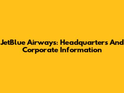 JetBlue Airways: Headquarters And Corporate Information