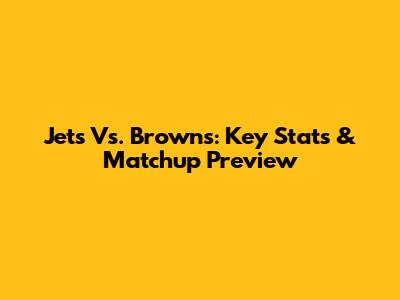 Jets Vs. Browns: Key Stats & Matchup Preview