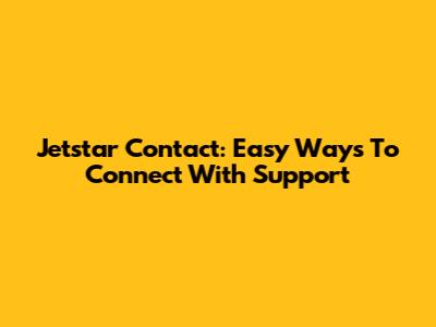 Jetstar Contact: Easy Ways To Connect With Support