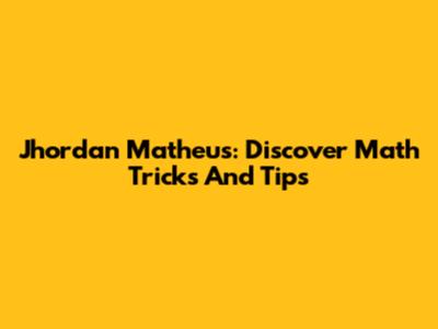 Jhordan Matheus: Discover Math Tricks And Tips
