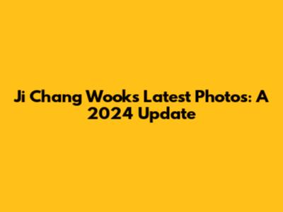 Ji Chang Wook's Latest Photos: A 2024 Update