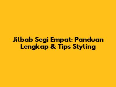Jilbab Segi Empat: Panduan Lengkap & Tips Styling
