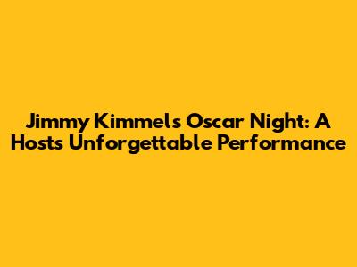 Jimmy Kimmel's Oscar Night: A Host's Unforgettable Performance
