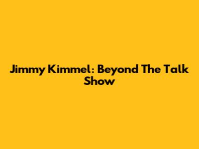 Jimmy Kimmel: Beyond The Talk Show