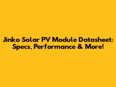 Jinko Solar PV Module Datasheet: Specs, Performance & More!