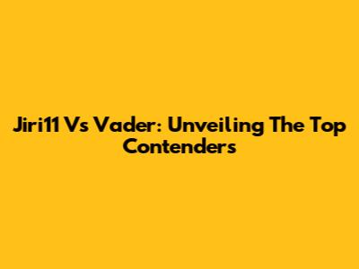 Jiri11 Vs Vader: Unveiling The Top Contenders