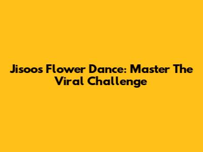 Jisoo's Flower Dance: Master The Viral Challenge