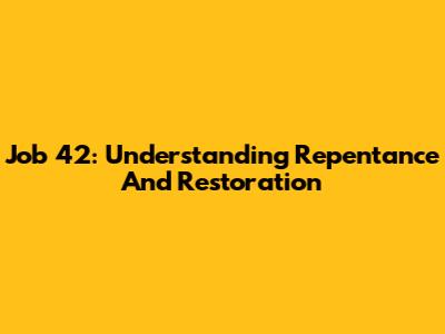Job 42: Understanding Repentance And Restoration