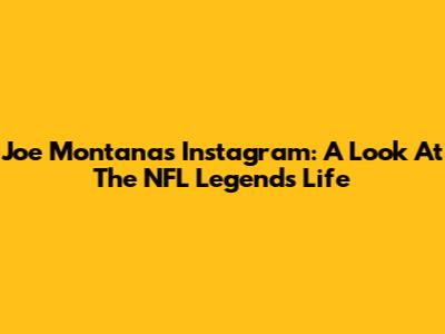 Joe Montana's Instagram: A Look At The NFL Legend's Life