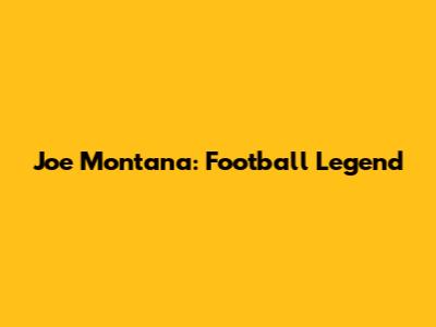 Joe Montana: Football Legend