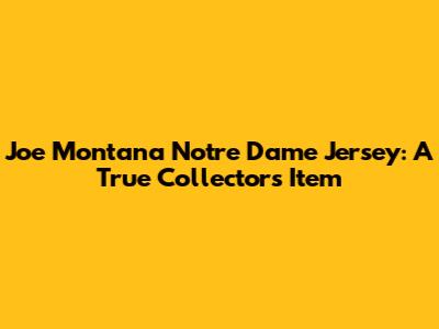 Joe Montana Notre Dame Jersey: A True Collector's Item