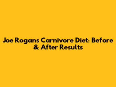 Joe Rogan's Carnivore Diet: Before & After Results