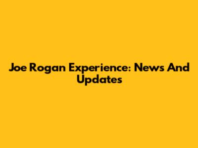 Joe Rogan Experience: News And Updates