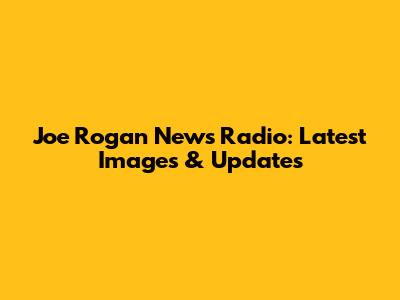 Joe Rogan News Radio: Latest Images & Updates